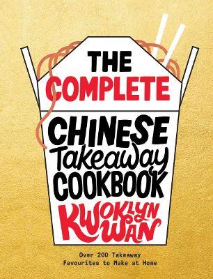 The Complete Chinese Takeaway Cookbook: Over 200 Takeaway Favourites to Make at Home - Kwoklyn Wan - cover