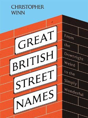 Great British Street Names: The Weird and Wonderful Stories Behind Our Favourite Streets, from Acacia Avenue to Albert Square - Christopher Winn - cover