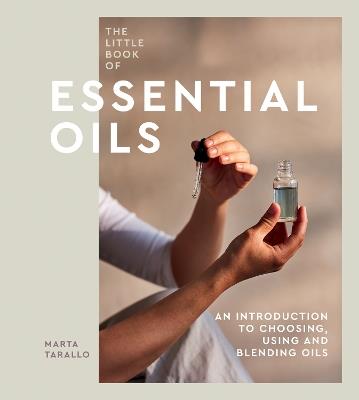 The Little Book of Essential Oils: An Introduction to Choosing, Using and Blending Oils - Marta Tarallo - cover