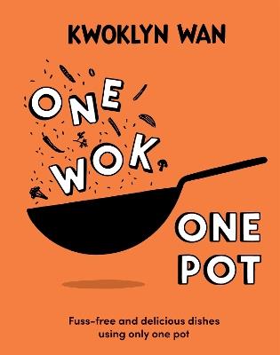 One Wok, One Pot: Fuss-free and Delicious Dishes Using Only One Pot - Kwoklyn Wan - cover