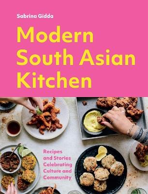 Modern South Asian Kitchen: Recipes And Stories Celebrating Culture And Community - Sabrina Gidda - cover