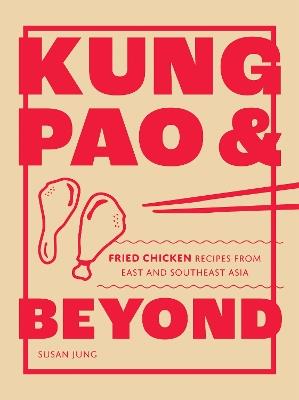 Kung Pao and Beyond: Fried Chicken Recipes from East and Southeast Asia - Susan Jung - cover