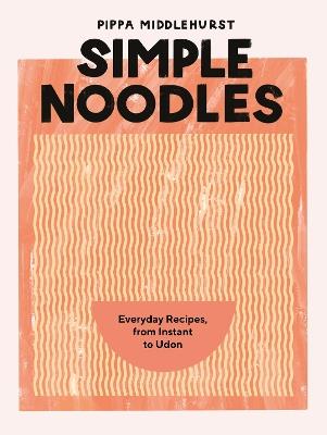 Simple Noodles: Everyday Recipes, from Instant to Udon - Pippa Middlehurst - cover