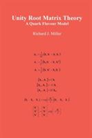 Unity Root Matrix Theory: A Quark Flavour Model - Richard J. Miller - cover