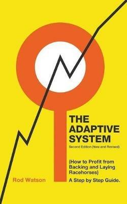 The Adaptive System: How to Profit from Backing and Laying Racehorses - Rod Watson - cover