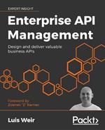 Enterprise API Management: Design and deliver valuable business APIs