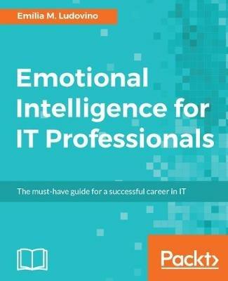 Emotional Intelligence for IT Professionals - Emilia M. Ludovino - Libro in  lingua inglese - Packt Publishing Limited 