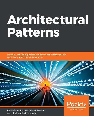 Architectural Patterns: Uncover essential patterns in the most indispensable realm of enterprise architecture - Pethuru Raj Chelliah,Harihara Subramanian,Anupama Murali - cover