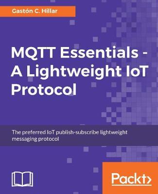 MQTT Essentials - A Lightweight IoT Protocol - Gaston C. Hillar - cover