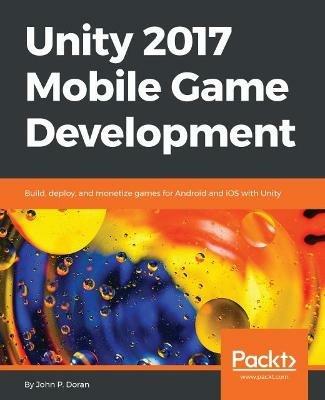 Unity 2017 Mobile Game Development - John P. Doran - cover