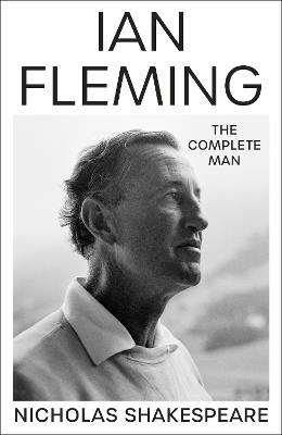 Ian Fleming: The Complete Man - Nicholas Shakespeare - cover