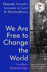 We Are Free to Change the World: Hannah Arendt’s Lessons in Love and Disobedience