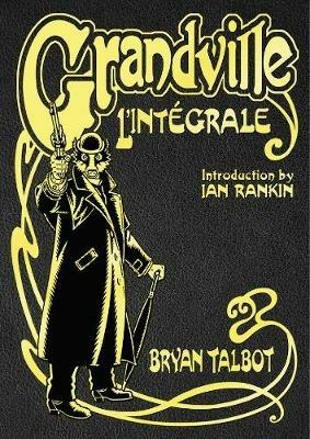 Grandville L'Intégrale: The Complete Grandville Series, with an introduction by Ian Rankin - Bryan Talbot - cover