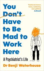 You Don't Have to Be Mad to Work Here: A Psychiatrist’s Life