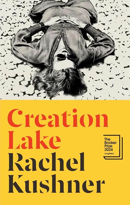 Creation Lake: From the Booker Prize-shortlisted author - Rachel Kushner - cover