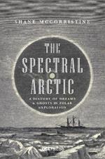 The Spectral Arctic: A History of Dreams and Ghosts in Polar Exploration