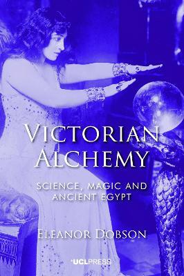 Victorian Alchemy: Science, Magic and Ancient Egypt - Eleanor Dobson - cover