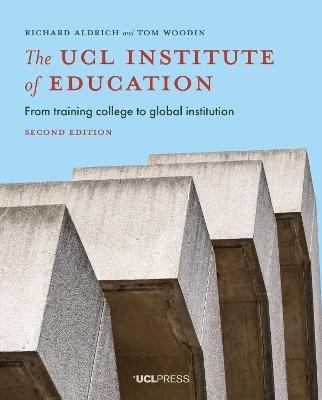 The UCL Institute of Education: From Training College to Global Institution - Richard Aldrich,Tom Woodin - cover