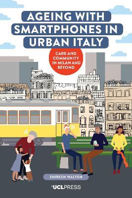 Ageing with Smartphones in Urban Italy: Care and Community in Milan and Beyond - Shireen Walton - cover