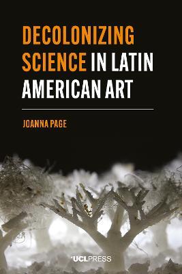 Decolonizing Science in Latin American Art - Joanna Page - cover