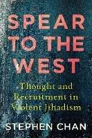 Spear to the West: Thought and Recruitment in Violent Jihadism - Stephen Chan - cover