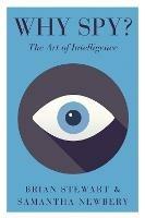 Why Spy?: On the Art of Intelligence - Brian Stewart,Samantha L. Newbery - cover