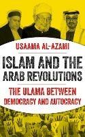 Islam and the Arab Revolutions: The Ulama Between Democracy and Autocracy