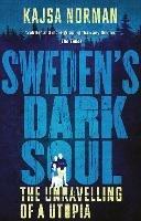 Sweden's Dark Soul: The Unravelling of a Utopia - Kajsa Norman - cover