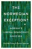 The Norwegian Exception?: Norway's Liberal Democracy Since 1814 - Mathilde Fasting,Oystein Sorensen - cover