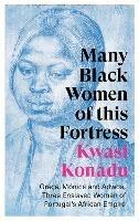 Many Black Women of this Fortress: Graca, Monica and Adwoa, Three Enslaved Women of Portugal's African Empire - Kwasi Konadu - cover