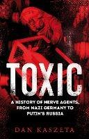 Toxic: A History of Nerve Agents, From Nazi Germany to Putin's Russia