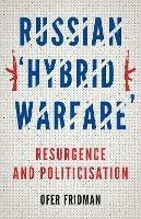 Russian 'Hybrid Warfare': Resurgence and Politicisation - Ofer Fridman - cover