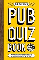 The Pot Luck Pub Quiz Book: More than 10,000 quiz questions to be enjoyed at home or in the pub!