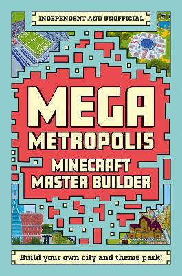 Master Builder - Minecraft Mega Metropolis (Independent & Unofficial): Build Your Own Minecraft City and Theme Park - Anne Rooney,Anne Rooney - cover