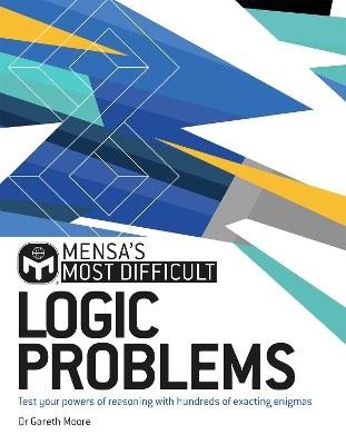 Mensa's Most Difficult Logic Problems: Test your powers of reasoning with exacting enigmas - Dr. Gareth Moore,Mensa Ltd - cover
