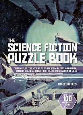 The Science Fiction Puzzle Book: Inspired by the Works of Isaac Asimov, Ray Bradbury, Arthur C Clarke, Robert A Heinlein and Ursula K Le Guin - Tim Dedopulos - cover