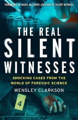 The Real Silent Witnesses: Shocking cases from the World of Forensic Science - Wensley Clarkson - cover