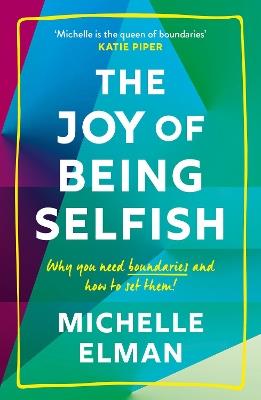 The Joy of Being Selfish: Why you need boundaries and how to set them - Michelle Elman - cover