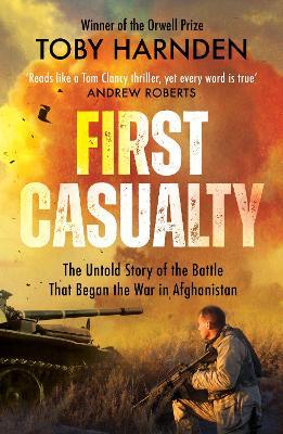 First Casualty: The Untold Story of the Battle That Began the War in Afghanistan - Toby Harnden - cover