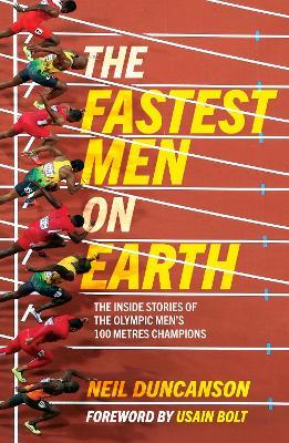 The Fastest Men on Earth: The Inside Stories of the Olympic Men's 100m Champions - Neil Duncanson - cover