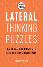 How to Think - Lateral Thinking Puzzles: Brain-training puzzles to help you think inventively