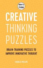 How to Think - Creative Thinking Puzzles: Brain-training puzzles to improve innovative thought