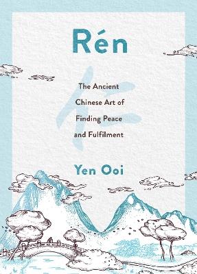 Rén: The Ancient Chinese Art of Finding Peace and Fulfilment - Yen Ooi - cover