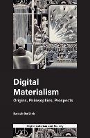 Digital Materialism: Origins, Philosophies, Prospects