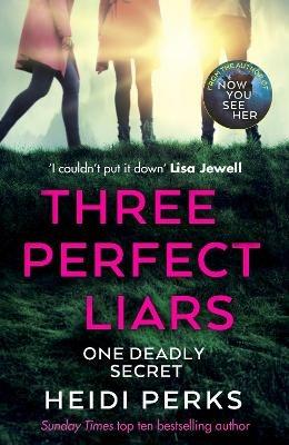 Three Perfect Liars: from the author of Richard & Judy bestseller Now You See Her - Heidi Perks - cover