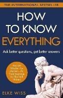 How to Know Everything: Ask better questions, get better answers - Elke Wiss - cover