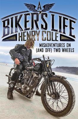 A Biker's Life: Misadventures on (and off) Two Wheels - Henry Cole - cover