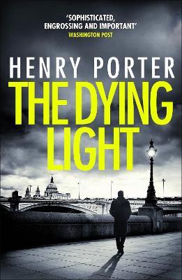 The Dying Light: Terrifyingly plausible surveillance thriller from an espionage master - Henry Porter - cover