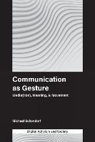 Communication as Gesture: Media(tion), Meaning, & Movement - Michael Schandorf - cover