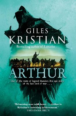 Arthur: Out of the mists of myth and legend thunders the ultimate Arthurian tale from the Sunday Times bestselling author of Lancelot - Giles Kristian - cover